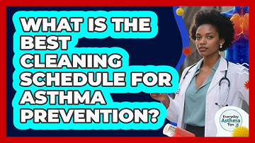 What Is The Best Cleaning Schedule For Asthma Prevention? - Everyday Asthma Tips