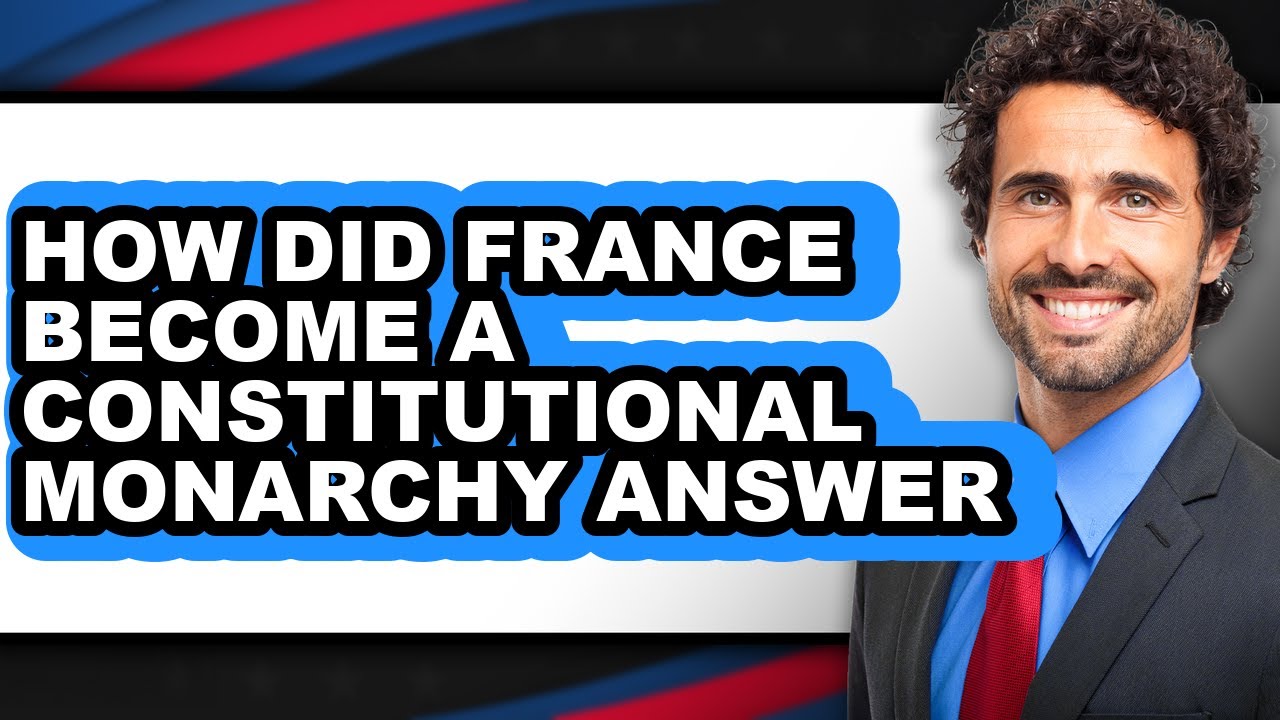 How Did France Become a Constitutional Monarchy? Answered