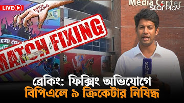 LIVE: ব্রেকিং: ফিক্সিং অভিযোগে বিপিএলে ৯ ক্রিকেটার নিষিদ্ধ | Star Play