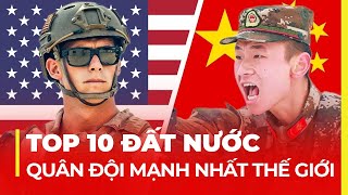 TOP 10 ĐẤT NƯỚC QUÂN ĐỘI MẠNH NHẤT THẾ GIỚI: VIỆT NAM SỐ MẤY?