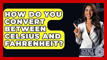 How Do You Convert Between Celsius And Fahrenheit? - Science Through Time