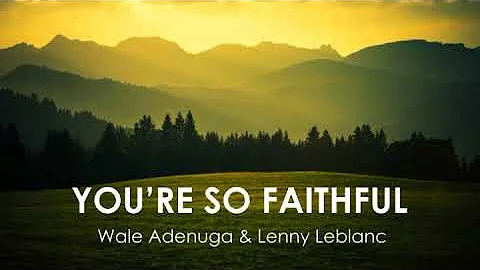 YOU'RE  SO FAITHFUL | WALE ADENUGA & LENNY LEBLANC