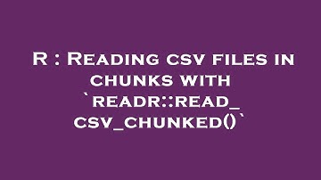 R : Reading csv files in chunks with `readr::read_csv_chunked()`