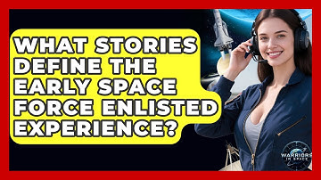 What Stories Define The Early Space Force Enlisted Experience? - Warriors In Space