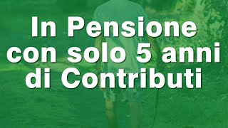 Pensione Con Soli 5 Anni Di Contributi Come Funziona E Cosa Devi Sapere