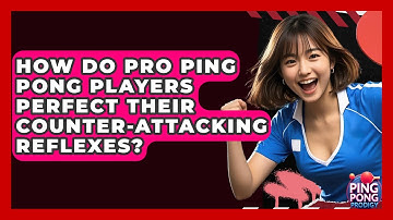 How Do Pro Ping Pong Players Perfect Their Counter-attacking Reflexes? - Ping Pong Prodigy