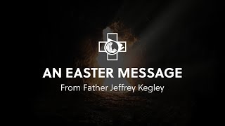 2024 Easter Message | Father Jeffrey Kegley