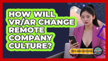 How Will VR/AR Change Remote Company Culture? - Digital Nomad Success Guide