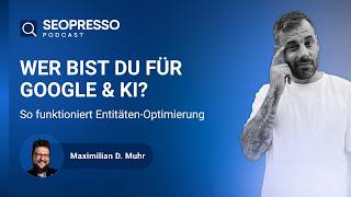 Wer bist du für Google & KI? So funktioniert Entitäten-Optimierung | Maximilian D. Muhr