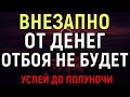 ЕСЛИ УСПЕЕШЬ ДО ПОЛУНОЧИ, ДЕНЬГИ САМИ ПРИДУТ В ТВОЙ ДОМ. БЕДНОСТЬ НАВСЕГДА ПОКИНЕТ ВАС