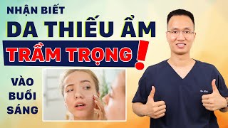 4 Dấu hiệu nhận biết da đang thiếu ẩm trầm trọng vào buổi sáng | Dr Hiếu