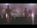 Who else  feat claire smith  gateway worship