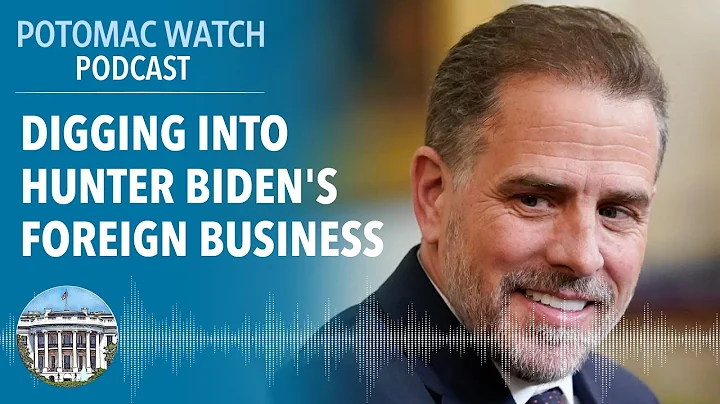 Digging Into Hunter Biden's Foreign Business | Potomac Watch Podcast: WSJ Opinion