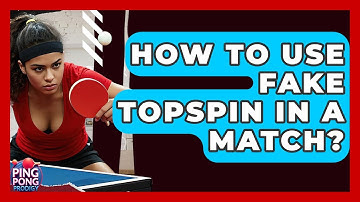 How To Use Fake Topspin In A Match? - Ping Pong Prodigy