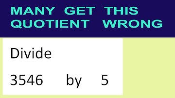 Divide     3546      by     5  many  get  this  quotient   wrong