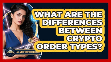 What Are The Differences Between Crypto Order Types? - All About Crypto Exchanges