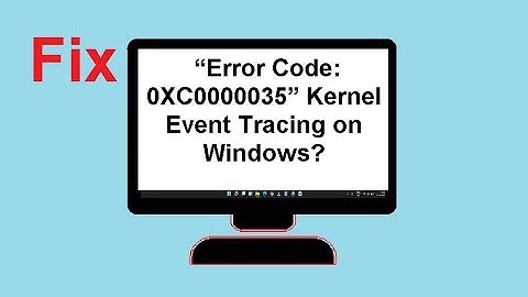 Fix “Error Code: 0XC0000035” Kernel Event Tracing on Windows?