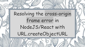 Resolving the cross-origin frame error in NodeJS/React with URL.createObjectURL