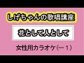 「花として人として」しげちゃんの歌唱レッスン講座 / 島津亜矢・女性用カラオケ(ー1)