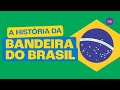 História e Significado da Bandeira do Brasil
