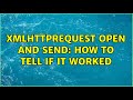 XMLHttpRequest Open and Send: How to tell if it worked (2 Solutions!!)