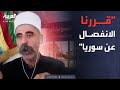 قابل للجدل شيخ درزي قررنا الانفصال بالسويداء 