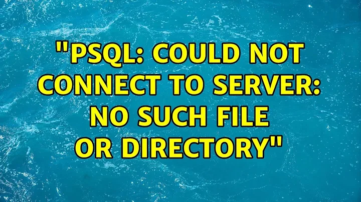 Unix & Linux: "psql: could not connect to server: No such file or directory" (3 Solutions!!)