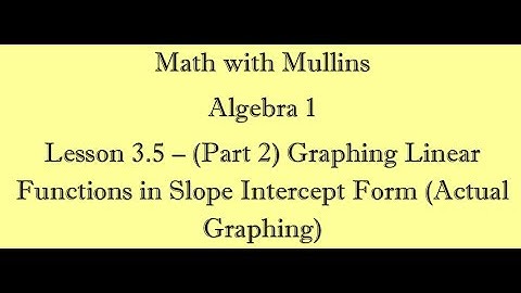 3.5 (Part 2) Graphing Linear Equations in Slope Intercept Form (actual graphing)