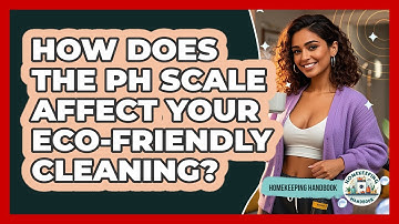 How Does The pH Scale Affect Your Eco-friendly Cleaning? - Homekeeping Handbook