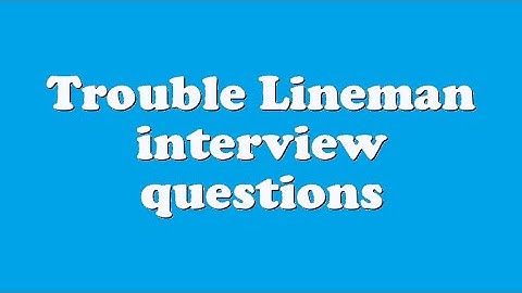 Trouble Lineman interview questions