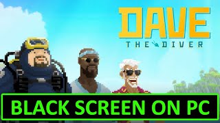 How To Fix DAVE THE DIVER Black Screen Issue or Error On PC