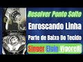 Como Resolver Problemas de Ponto Solto Enroscamento e Embuchamento de Linha Na Máquina Singer 15C