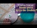 Como hacer Bases para Arcos de Globos | video completo