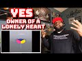 YES - Owner Of A Lonely Heart | REACTION