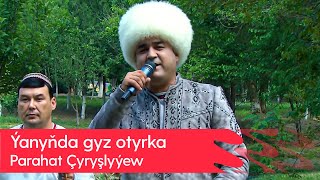 Parahat Chyryshlyyew - Yanynda gyz otyrka | 2023