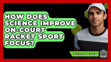 How Does Science Improve On-court Racket Sport Focus? - The Racket Xpert