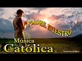 ♫♥☆ MÚSICA CATÓLICA - PADRE NUESTRO (Alabanza y Adoración) ☆♥♫