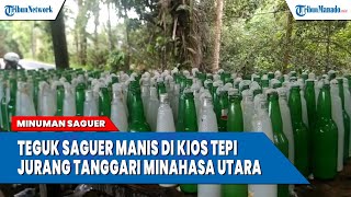 Teguk Saguer Manis Di Kios Tepi Jurang Tanggari Minahasa Utara Sebotol Cuma Rp 5 000