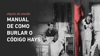 Manual de como burlar o Código Hays | DEPOIS DA SESSÃO #10