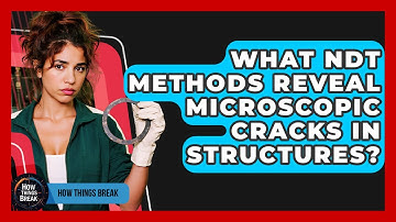 What NDT Methods Reveal Microscopic Cracks In Structures? - How Things Break