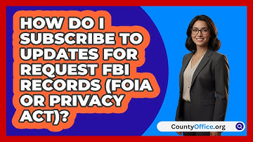 How Do I Subscribe To Updates For Request   FBI Records (FOIA or Privacy Act)? | CountyOffice News