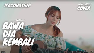 BAWA DIA KEMBALI - MAHALINI | TAMI AULIA #ACOUSTRIP