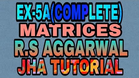 EX-5A(COMPLETE)|R.S AGGARWAL|MATRICES|JHA TUTORIAL