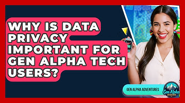 Why Is Data Privacy Important For Gen Alpha Tech Users? - Gen Alpha Adventures