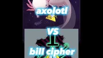 Axolotl VS bill cipher!