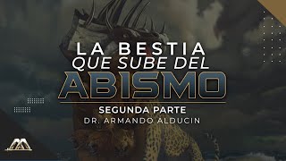 La Bestia que Sube del Abismo - Parte 2 | Dr. Armando Alducin