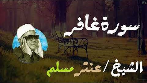 الشيخ عنتر سعيد مسلم وتلاوة نادرة من سورة غافر بجودة عالية
