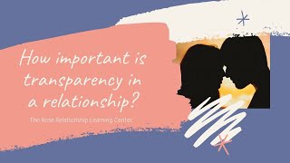 How important is transparency in a relationship? | The Rose Relationship Learning Center