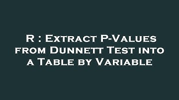 R : Extract P-Values from Dunnett Test into a Table by Variable