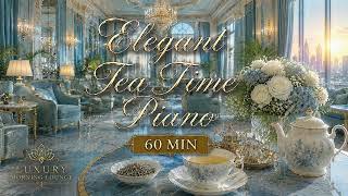 Elegant Tea Time Piano ☕ Luxury Hotel Ambience & Relaxing Morning Music|60 MIN